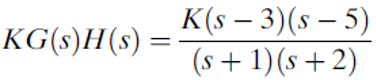 K(s – 3)(s – 5)
(s+ 1)(s+2)
KG(s)H(s) =
