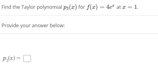 Find the Taylor polynomial p3(x) for f(x) = 4e" at x = 1.
%3!
Provide your answer below:
P,(x) = D
