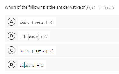 Which of the following is the antiderivative of f(x) = tan .x ?
(A
cos x + cotx + C
B -In/cos.x+C
(C) sec x + tan x + C
DIn sec x+C