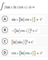 √20
A sin x [In(cos.x)] + C
B-[In(cos.x)]²+ c
Ⓒ[In(sinx)]²+ C
Dcos x [In(cos.x)] + C
2tan x ln (cosx) dx =