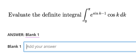 Evaluate the definite integral
ANSWER: Blank 1
Blank 1
ife
Add your answer
esin k-1 cos k dk