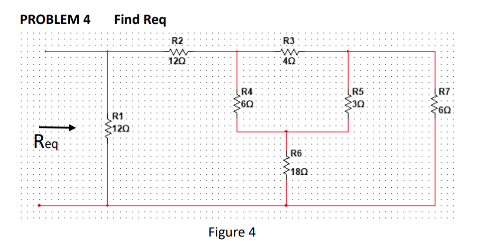 PROBLEM 4
Find Req
R2
R3
120
R4:
60
R5
R7:
30
60
R1
120:
Reg
R6
180
Figure 4
