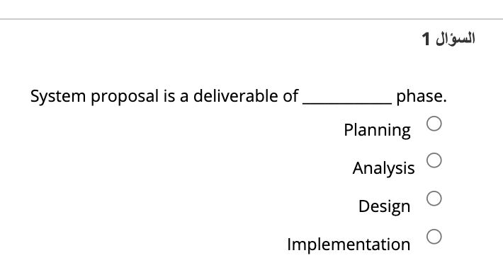 السؤال 1
System proposal is a deliverable of
phase.
Planning
Analysis
Design
Implementation

