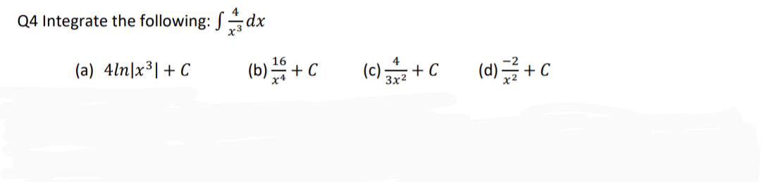 Q4 Integrate the following:
(a) 4ln|x³| + C
x3
dx
(b)+C
4
(c)++C (d)+C