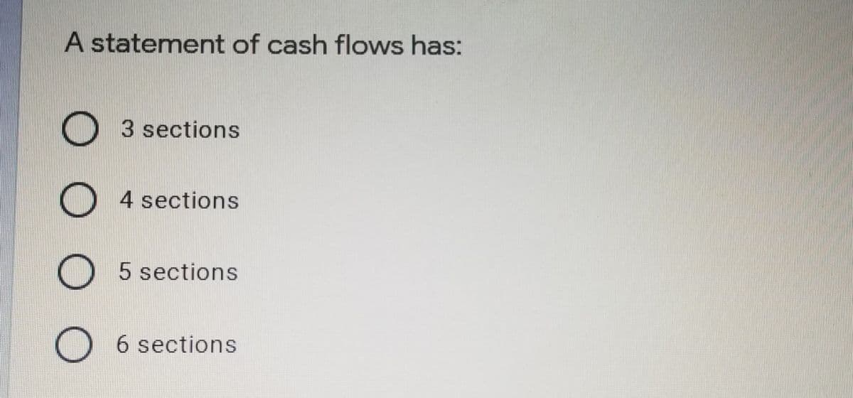 A statement of cash flows has:
3 sections
4 sections
5 sections
6 sections

