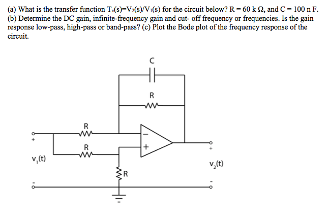(a) What is the transfer function T(s)=V2(s)/V1(s) for the circuit below? R = 60 k 2, and C = 100 n F.
(b) Determine the DC gain, infinite-frequency gain and cut- off frequency or frequencies. Is the gain
response low-pass, high-pass or band-pass? (c) Plot the Bode plot of the frequency response of the
circuit.
R
R
R
ww
v, (t)
v,(t)
