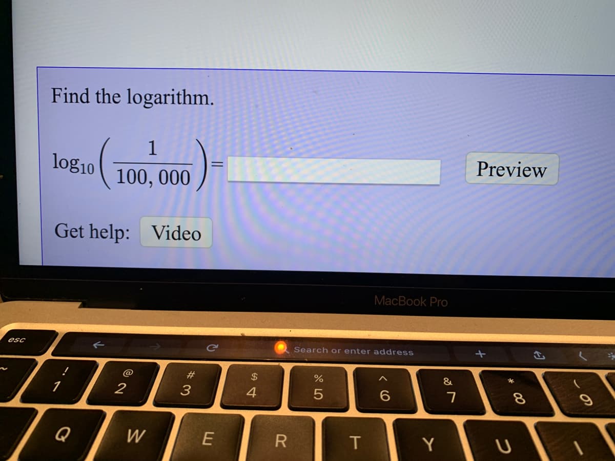Find the logarithm.
1
log10
Preview
100, 000
Get help: Video
MacBook Pro
esc
Search or enter address
*
@
2$
%
&
2
3
8
Q
W
Y
