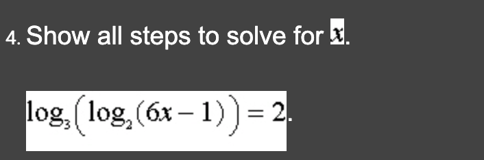 4. Show all steps to solve for.
log₂ (log₂ (6x − 1)) = 2