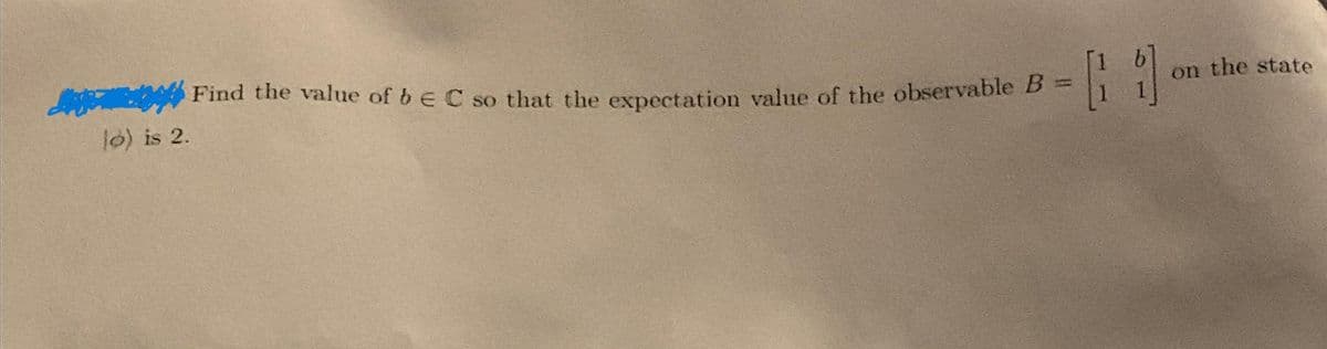 lo) is 2.
Find the value of b e C so that the expectation value of the observable B
[D
on the state