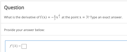 Question
What is the derivative of f(x) = -x at the point x = 3? Type an exact answer.
Provide your answer below:
f'(3) =
=|
