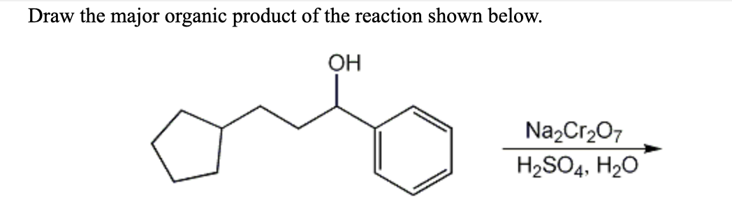 Draw the major organic product of the reaction shown below.
ОН
Na,Cr207
H2SO4, H20
