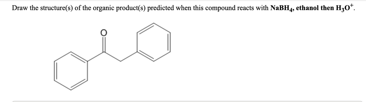 Draw the structure(s) of the organic product(s) predicted when this compound reacts with NaBH4, ethanol then H3O*.
