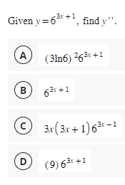 3x 1
Given y = 6²x+¹, find y".
A
(31n6) 263x+1
B 63x+1
Ⓒ3.x (3x+1)6²x-1
D
(9) 63x+1