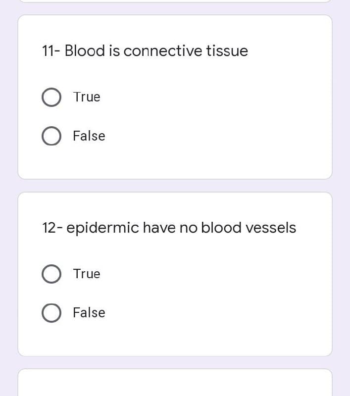 11- Blood is connective tissue
True
O False
12- epidermic have no blood vessels
O True
O False
