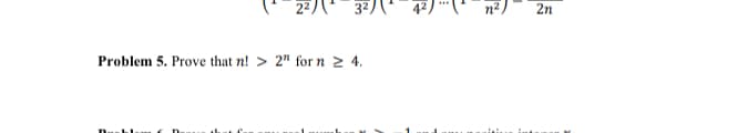 2²/
3²/¹
Problem 5. Prove that n! > 2" for n ≥ 4.
2n