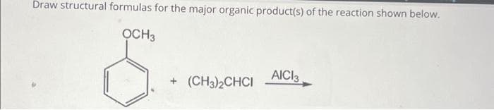 Draw structural formulas for the major organic product(s) of the reaction shown below.
OCH3
S
+ (CH3)2CHCI
AICI 3