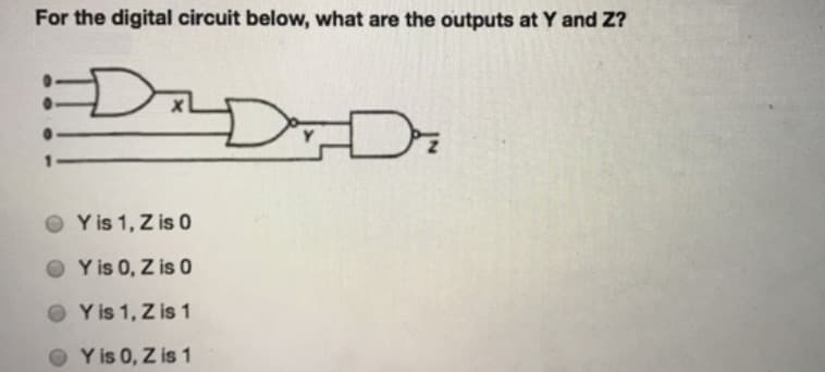 For the digital circuit below, what are the outputs at Y and Z?
O Y is 1, Z is 0
O Y is 0, Z is 0
O Y is 1, Z is 1
Y is 0, Z is 1
