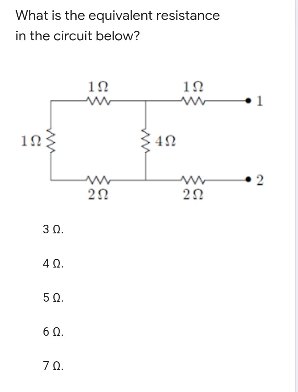 What is the equivalent resistance
in the circuit below?
1N
20
3 Ω.
4Ω.
5Ω.
6 Ω.
7Ω.
2.
2.
C:
