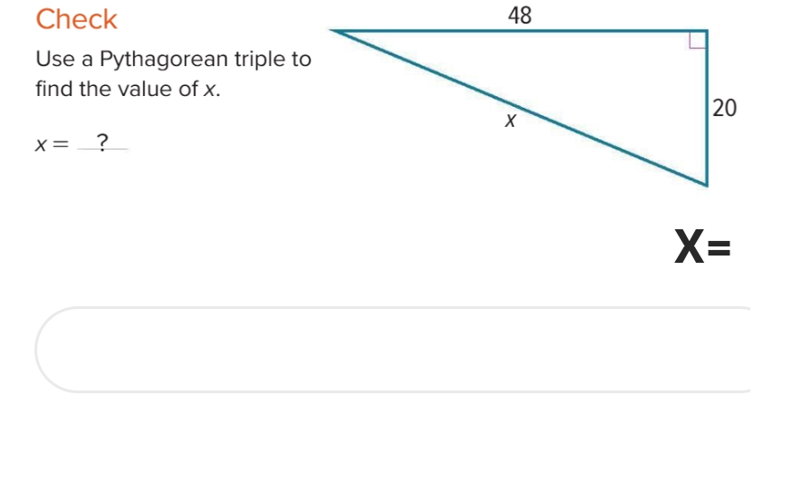 Check
48
Use a Pythagorean triple to
find the value of x.
X=
X=
20
