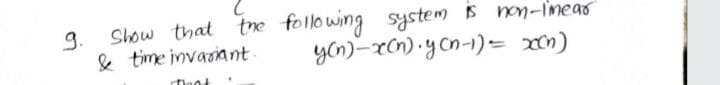 9.
Show that te following system 5 non-ineas
& time invasiant
yon)-x0n) •yCn-1) = x1)
