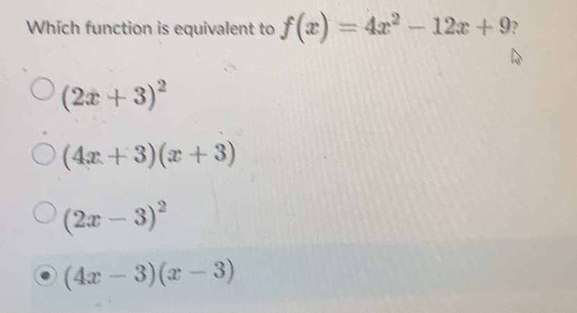 Which function i 4x-12r+92
equivalent to f(x) =
(2t +3)2
O(4 + 3)(x + 3)
(2x - 3)
(4x - 3)(x- 3)
