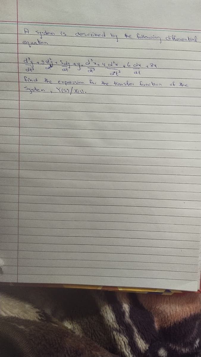 yistem is
equation
described
by he fallowing differential
4t+6 dx +8x
at
dt
find the expressian far the transfer funchion
of the
3ysten
