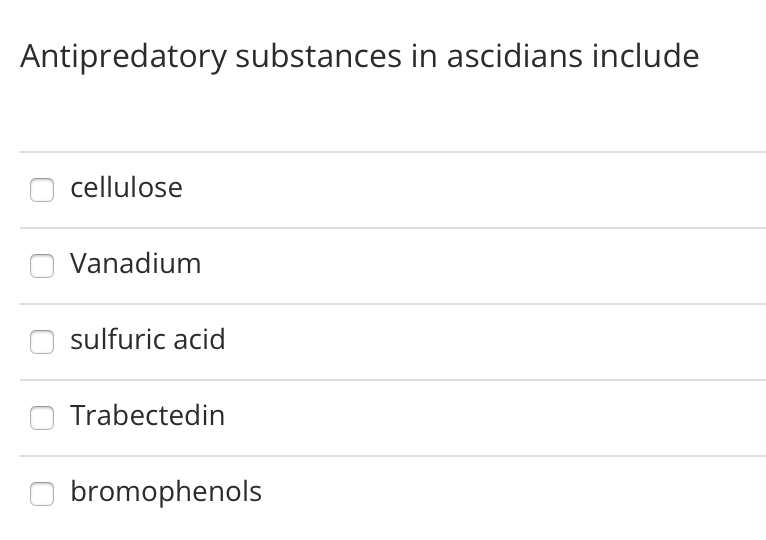 Antipredatory substances in ascidians include
cellulose
Vanadium
sulfuric acid
Trabectedin
bromophenols
