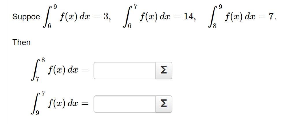 7
| f(æ) dæ = 3,
[ (2) din = 14, f(z) da = 7.
| f(x)
| f(x) dæ = 7.
Suppoe
Then
8
| f(x) dx
Σ
7
f(x) dx
Σ
