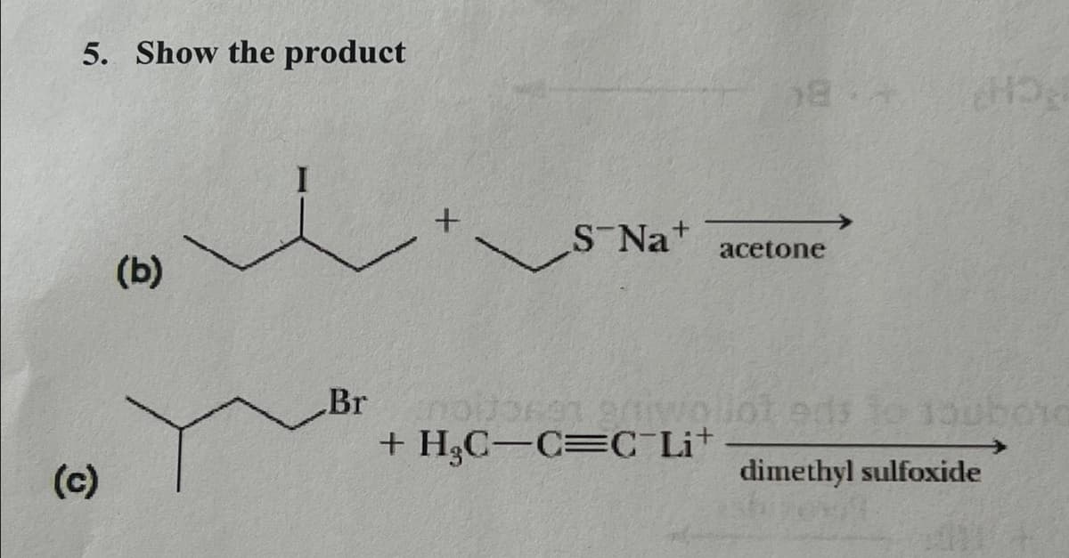 5. Show the product
(c)
(b)
Br
+
18
S Na+ acetone
+ H₂C=C=C-Lit
HD₂
JO691 9/1Wollot eds to 13ubora
dimethyl sulfoxide