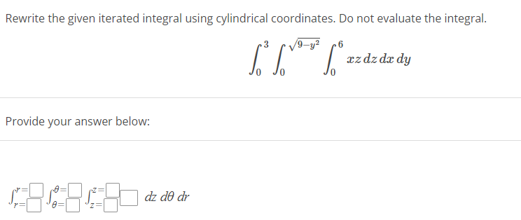 Rewrite the given iterated integral using cylindrical coordinates. Do not evaluate the integral.
Provide your answer below:
1818180 de de dr
3
6
S²³ S Sº
xz dz dx dy