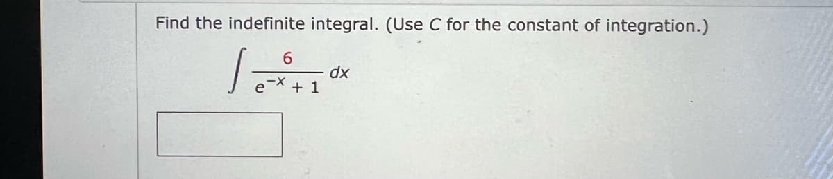 Find the indefinite integral. (Use C for the constant of integration.)
e
6
+ 1
dx