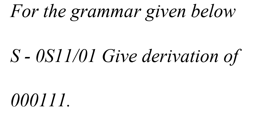 For the grammar given below
S- OS11/01 Give derivation of
000111.