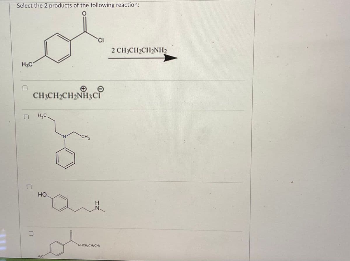 Select the 2 products of the following reaction:
H3C
☐
CI
2 CH3CH2CH2NH2
CH3CH2CH2NH3CI
H₂C.
0
HO
CH3
NHCH2CH2CH