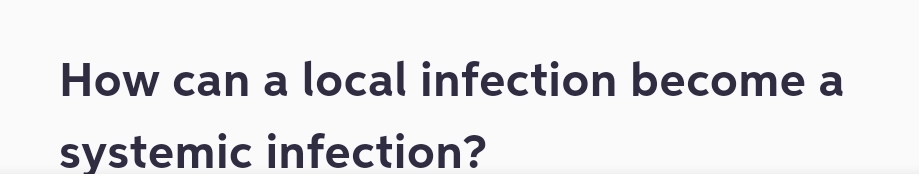How can a local infection become a
systemic infection?
