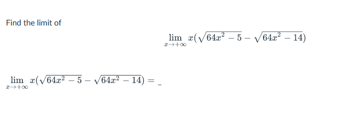 Find the limit of
lim x(√64x² 5. √64x² - 14) =
x+++∞0
lim x(√64x²5-√√64x² – 14)
∞0++x