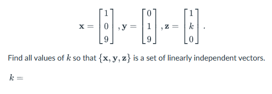 ----0-0
Find all values of k so that {x, y, z} is a set of linearly independent vectors.
k =
X =
9
Z= k