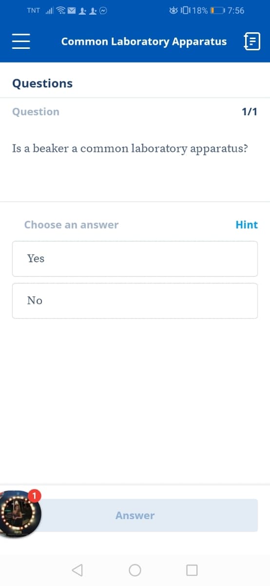 TNT EM L
O I118% D 7:56
Common Laboratory Apparatus
Questions
Question
1/1
Is a beaker a common laboratory apparatus?
Choose an answer
Hint
Yes
No
Answer
