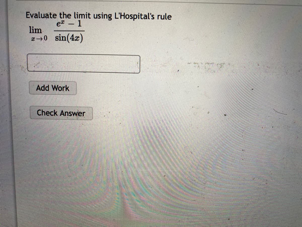 Evaluate the limit using L'Hospital's rule
et – 1
lim
sin(4x)
Add Work
Check Answer
