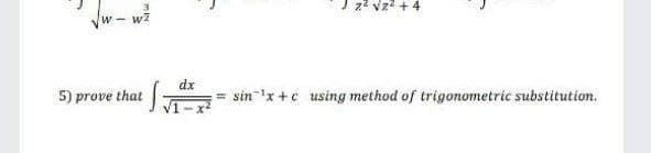 z? vz? + 4
dx
5) prove that
sin 'x+c using method of trigonometric substitution.
