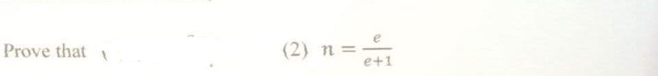 Prove that
(2) n =
e+1