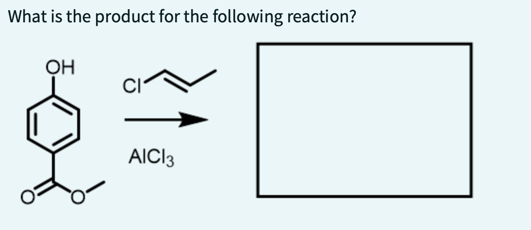 What is the product for the following reaction?
OH
AICI3