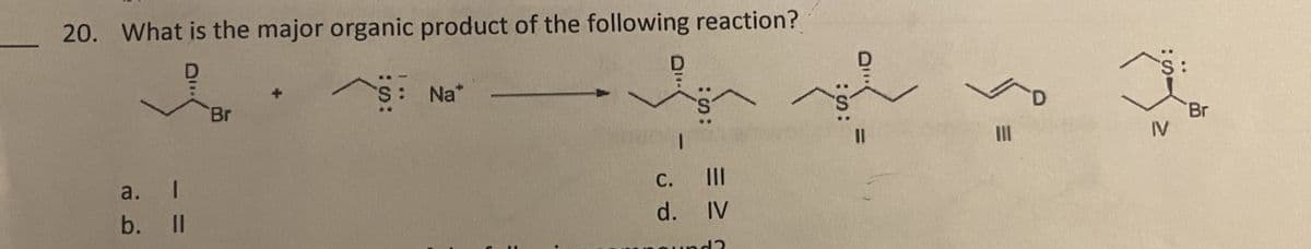 20. What is the major organic product of the following reaction?
S: Na*
a.
I
b. 11
Br
C.
d.
|||
|||
IV
'Br