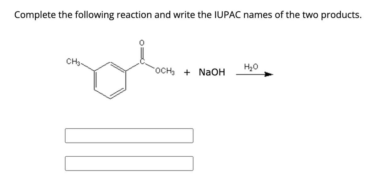 Complete the following reaction and write the IUPAC names of the two products.
CH3-
H₂O
OCH3 + NaOH