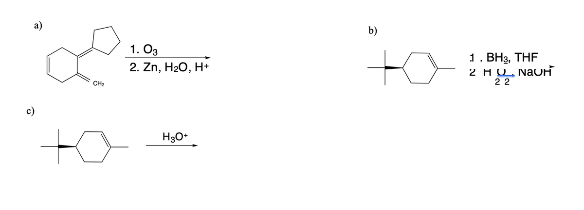 a)
b)
1. O3
1. ВНз, ТHF
2. Zn, H2O, H+
2 HO, NaUH
2 2
CH2
c)
H3O+
