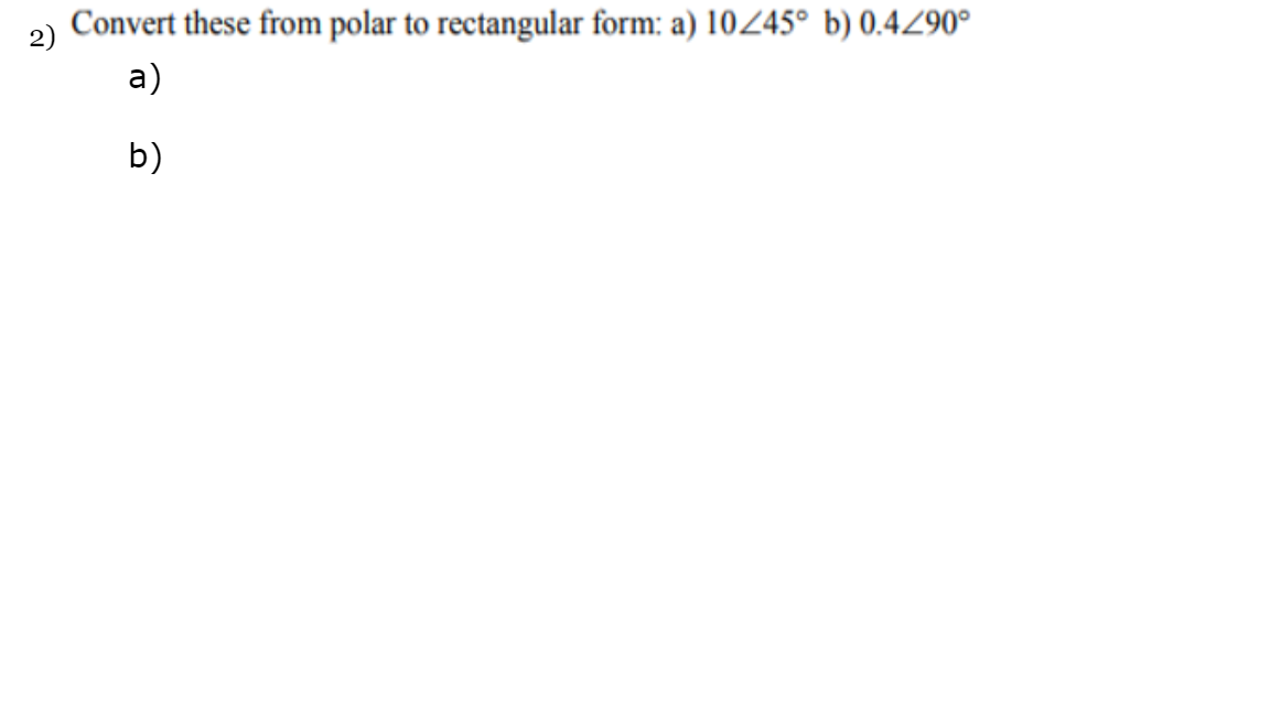 2)
Convert these from polar to rectangular form: a) 1045° b) 0.4290°
a)
b)
