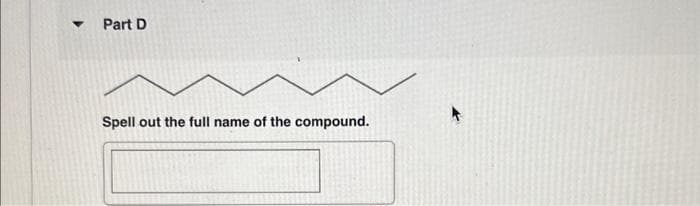 Part D
Spell out the full name of the compound.