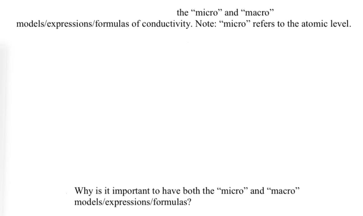 the "micro" and "macro"
models/expressions/formulas of conductivity. Note: "micro" refers to the atomic level.
Why is it important to have both the "micro" and "macro"
models/expressions/formulas?