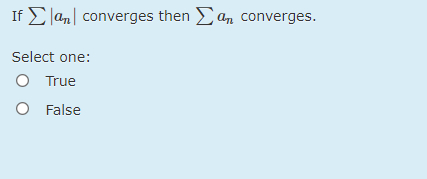 If E lan| converges then an converges.
Select one:
O True
O False

