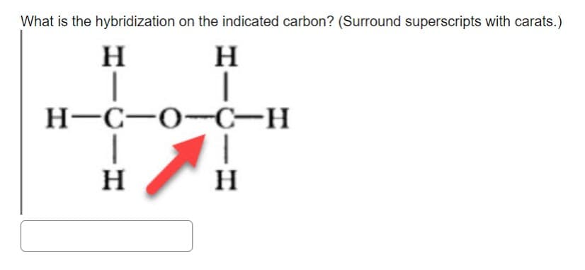 What is the hybridization on the indicated carbon? (Surround superscripts with carats.)
H
H
|
H-C-O-C-H
H
H