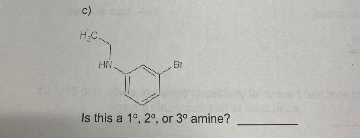 c)
H;C.
HN
Br
Is this a 1°, 2°, or 3° amine?
